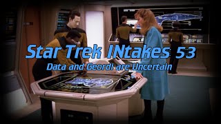Star Trek INtakes: Data and Geordi are Uncertain