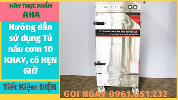 Hướng dẫn sử dụng Tủ nấu cơm công nghiệp 10 khay | Tủ nấu cơm 10 khay | Máy thực phẩm Aha