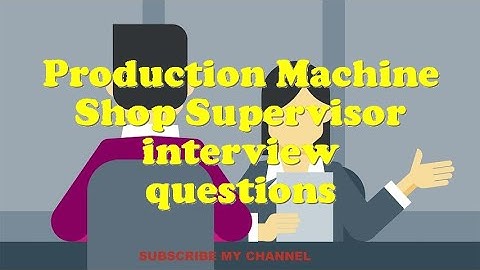 Production Machine Shop Supervisor interview questions