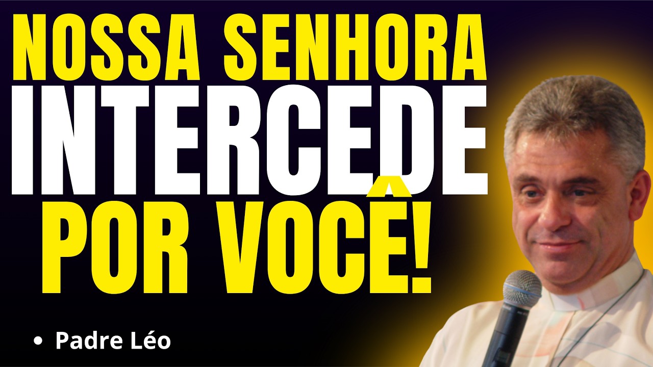 CONFIE! NOSSA SENHORA ESTÁ INTERCEDENDO POR VOCÊ! | Pregação Padre Léo✨🙏