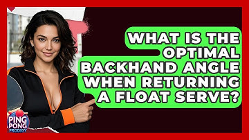What Is The Optimal Backhand Angle When Returning A Float Serve? - Ping Pong Prodigy