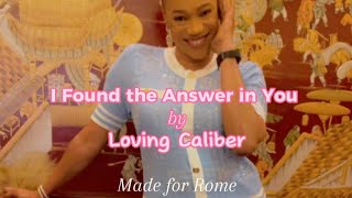 I Found the Answer in You - Loving Caliber Made For Rome