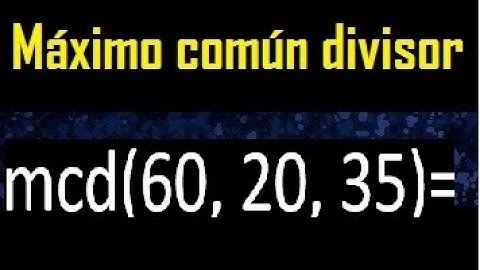 mcd de 60 20 35 , maximo comun divisor de varios numeros , ejemplos resueltos