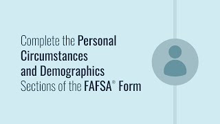 Complete The Personal Circumstances And Demographics Sections Of The Fafsa® Form