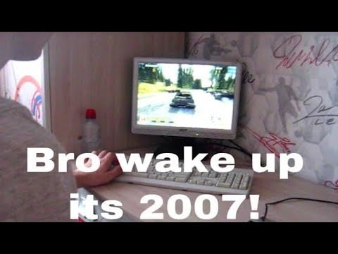 Bro wake up its 2007!