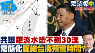 【完整版中集】距淡水恐不到30浬 共軍常態化壓縮台海預警時間麻煩大? 少康戰情室 20240429