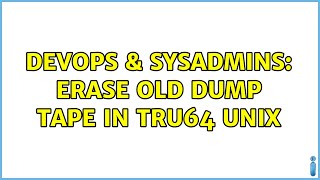 DevOps & SysAdmins: Erase old dump tape in Tru64 UNIX (3 Solutions!!)