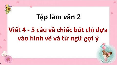 Tập làm văn lớp 5 tả chiếc bút chì năm 2024