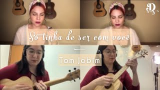 SÓ TINHA DE SER COM VOCÊ - TOM JOBIM | Ukulele Cover | Doralices