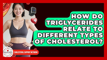 How Do Triglycerides Relate to Different Types of Cholesterol? - Cholesterol Support Network