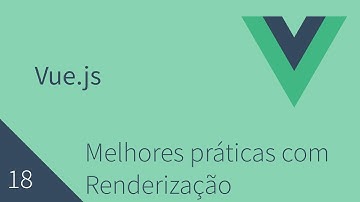 Curso de Vuejs - 18 - Melhores práticas com Renderização