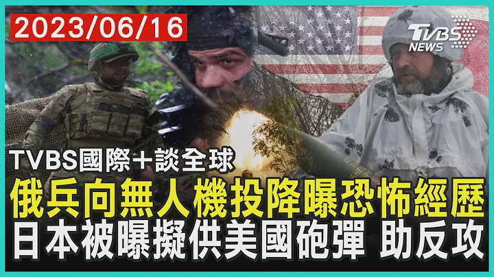 【国际+谈全球】俄兵向无人机投降曝恐怖经历  日本被曝拟供美国砲弹 助反攻｜TVBS新闻 2023.06.16@TVBSNEWS01 - 天天要闻