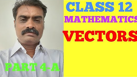 VECTORS  PART 4-A CLASS 12 MATHEMATICS