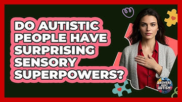 Do Autistic People Have Surprising Sensory Superpowers? - Answers About Autism