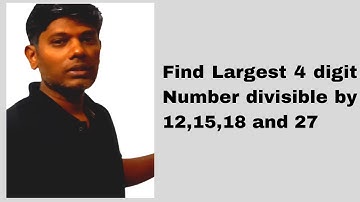Find Largest 4 digit Number divisible by 12,15,18 and 27 | LCM | Least Common Multiple
