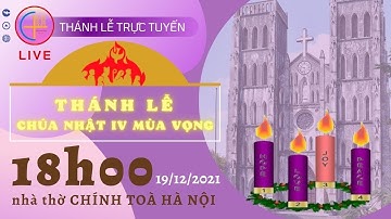 [TRỰC TIẾP] Thánh Lễ Chúa Nhật IV Mùa Vọng - 18h00, ngày 19/12/2021
