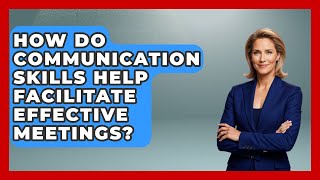 How Do Communication Skills Help Facilitate Effective Meetings? - Job Success Network