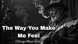 The Way You Make Me Feel soulful Chicago Blues  Chicago Blues 