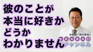 彼のことが本当に好きかどうかわかりません【精神科医・樺沢紫苑】