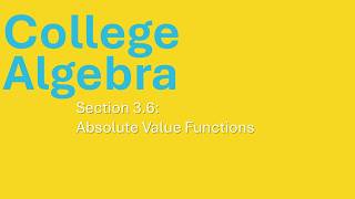 College Algebra - Section 3.6 - Absolute Value Functions