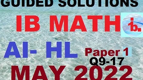 SOLUTION : IB MATH | MAY JUN 2022| Applications and Interpretation AI HL PAPER 1 TZ2 | QUESTION 9-17