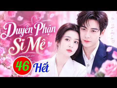 Phim Mới 2026 | DUYÊN PHẬN SI MÊ - TẬP 46 | Phim Bộ Ngôn Tình Trung Quốc Hay Nhất 2026