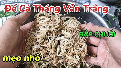 Bắp Chuối Để Cả Tháng Vẫn Trắng Giòn Không Bị Thâm Đen - Đơn Giản Hiệu Quả Nhất