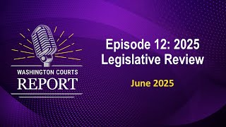 Washington Courts Report Episode 12 - 2025 Legislative Review