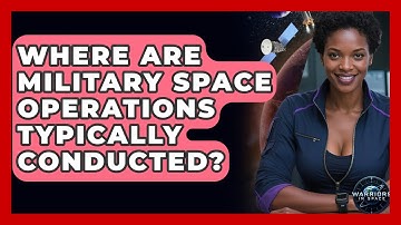 Where Are Military Space Operations Typically Conducted? | Warriors In Space