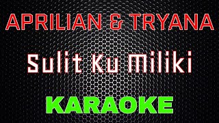 Aprilian ft Tryana - Sulit Ku Miliki [Karaoke] | LMusical