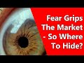 Fear Grips The Market - So Where To Hide?