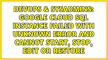 Google Cloud SQL Instance failed with unknown error and cannot start, stop, edit or restore
