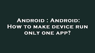 Android : Android: How to make device run only one app?