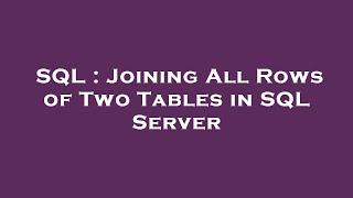 SQL : Joining All Rows of Two Tables in SQL Server