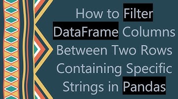 How to Filter DataFrame Columns Between Two Rows Containing Specific Strings in Pandas