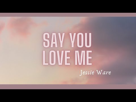 SAY YOU LOVE ME (lyrics) JESSIE WARE