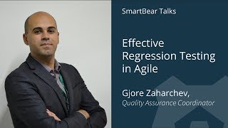 Effective Regression Testing in Agile - Gjore Zaharchev | SmartBear Talks