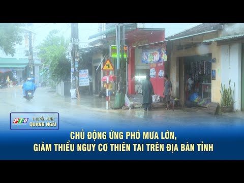 Quảng Ngãi: Chủ động ứng phó mưa lớn, giảm thiểu nguy cơ thiên tai trên địa bàn tỉnh | PTQ