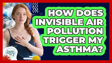 How Does Invisible Air Pollution Trigger My Asthma? - Everyday Asthma Tips