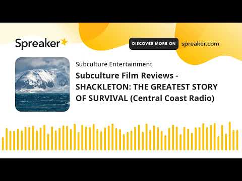 Subculture Film Reviews - SHACKLETON: THE GREATEST STORY OF SURVIVAL (Central Coast Radio)
