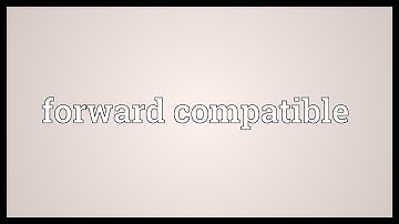 Forward compatible Meaning