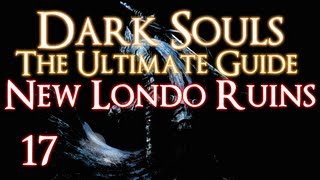 DARK SOULS - THE ULTIMATE GUIDE PART 17 - NEW LONDO RUINS