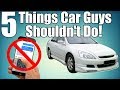 5 Things Car Guys Should NEVER Do!