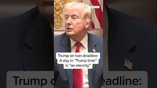Trump on Iran deadline: A day in "Trump time" is "an eternity"