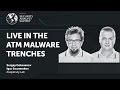 LIVE IN THE ATM MALWARE TRENCHES