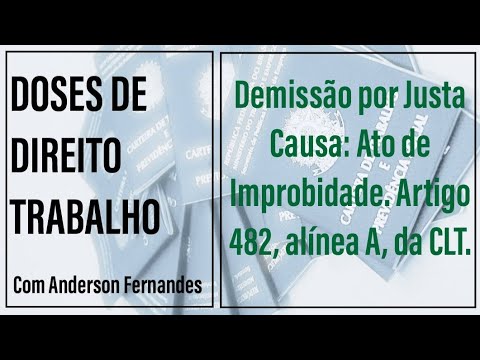 Demissão por Justa Causa: Ato de Improbidade. Artigo 482, alínea A, da ...