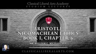CLAA - Aristotle, Nicomachean Ethics, Book I, Chapter 6 - Mr. William C. Michael, O.P.