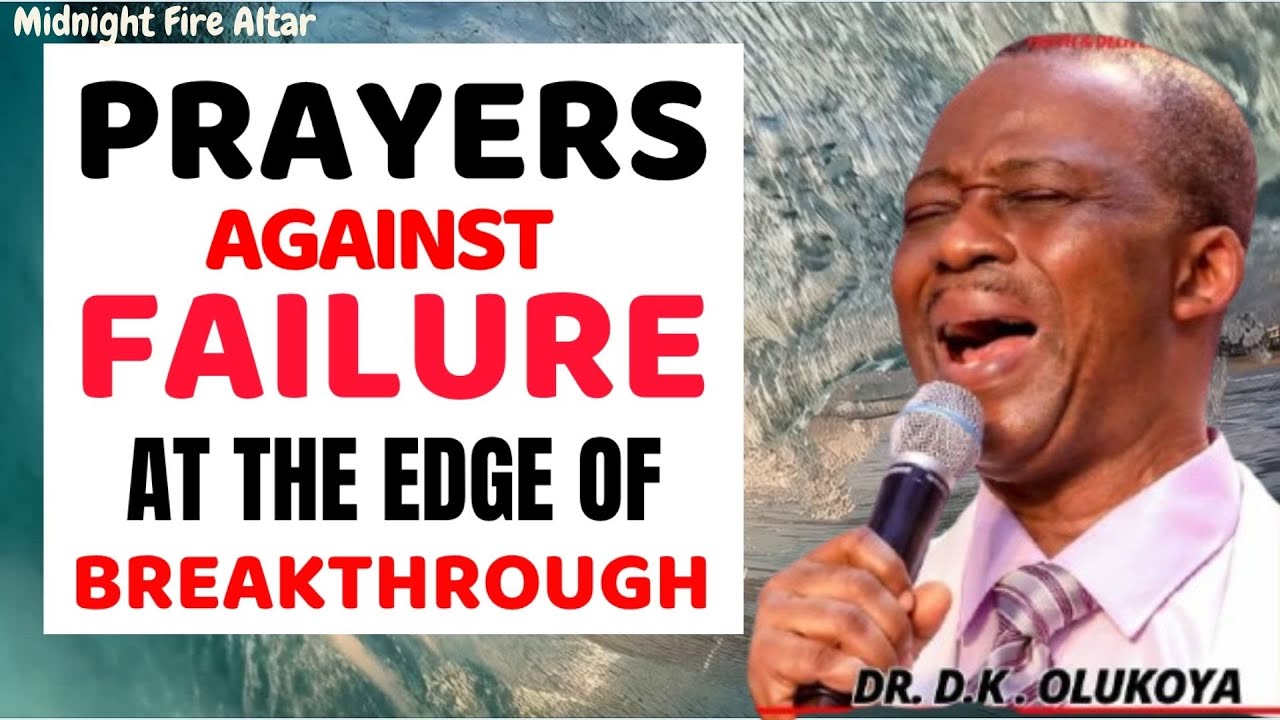 PRAYER AGAINST FAILURE AT THE EDGE OF BREAKTHROUGH - DK OLUKOYA MIDNIGHT PRAYERS