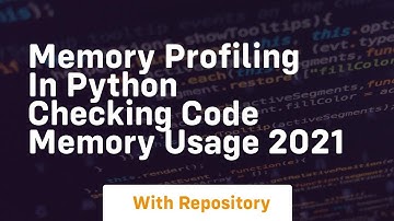 Memory profiling in python checking code memory usage 2021