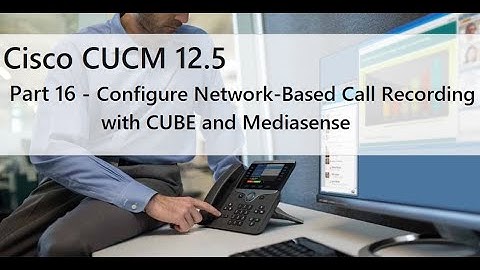 Part 16 - Configure Network-Based Call Recording with CUBE and Mediasense (Gateway Preferred)